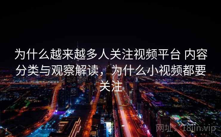 为什么越来越多人关注视频平台 内容分类与观察解读，为什么小视频都要关注