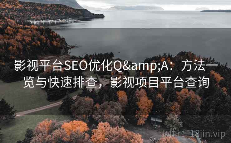 影视平台SEO优化Q&A：方法一览与快速排查，影视项目平台查询